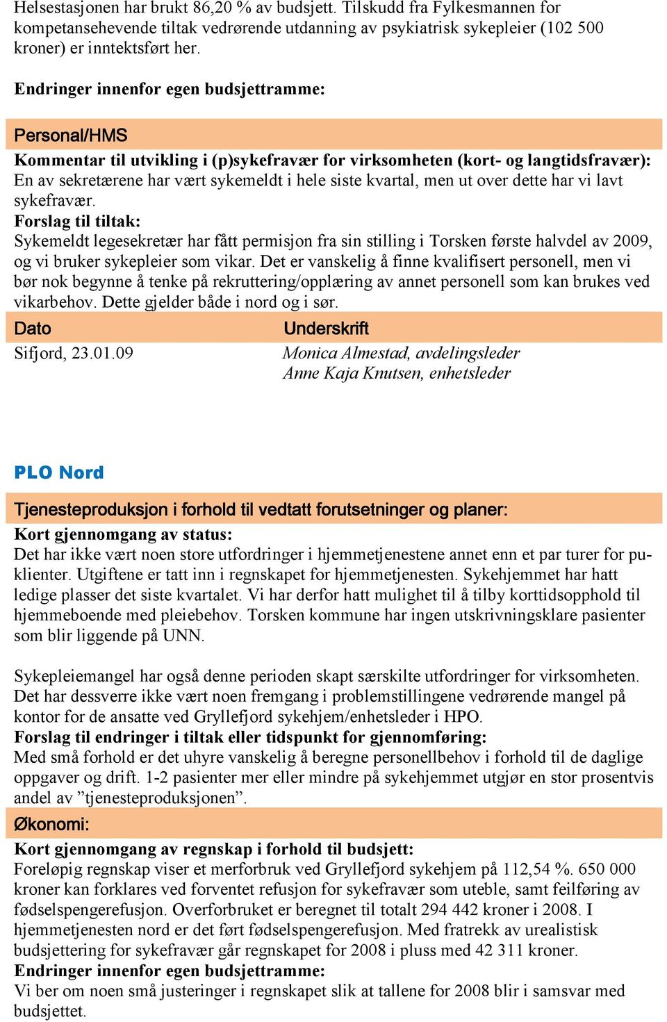 ut over dette har vi lavt sykefravær. Forslag til tiltak: Sykemeldt legesekretær har fått permisjon fra sin stilling i Torsken første halvdel av 2009, og vi bruker sykepleier som vikar.