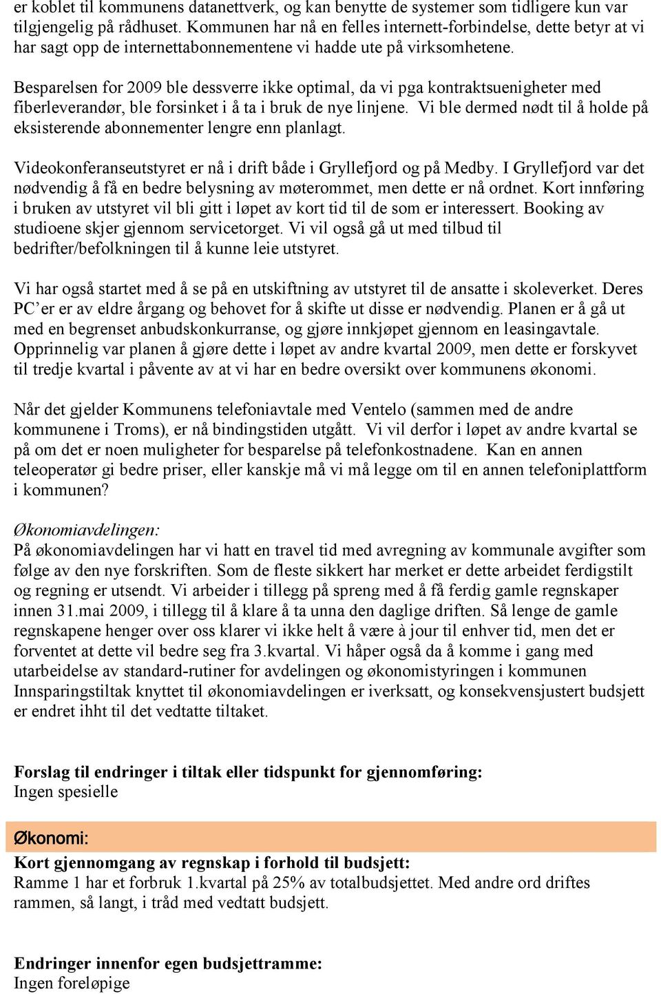 Besparelsen for 2009 ble dessverre ikke optimal, da vi pga kontraktsuenigheter med fiberleverandør, ble forsinket i å ta i bruk de nye linjene.