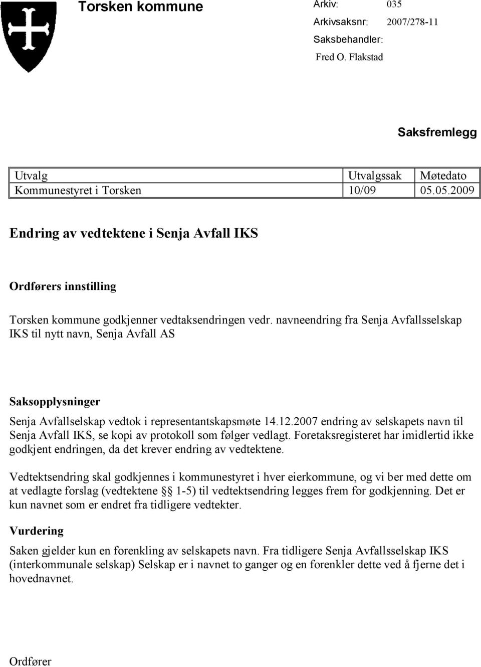 navneendring fra Senja Avfallsselskap IKS til nytt navn, Senja Avfall AS Saksopplysninger Senja Avfallselskap vedtok i representantskapsmøte 14.12.