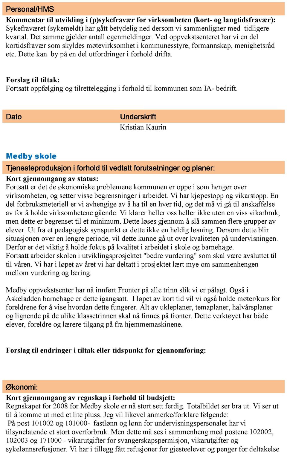 Dette kan by på en del utfordringer i forhold drifta. Forslag til tiltak: Fortsatt oppfølging og tilrettelegging i forhold til kommunen som IA- bedrift.