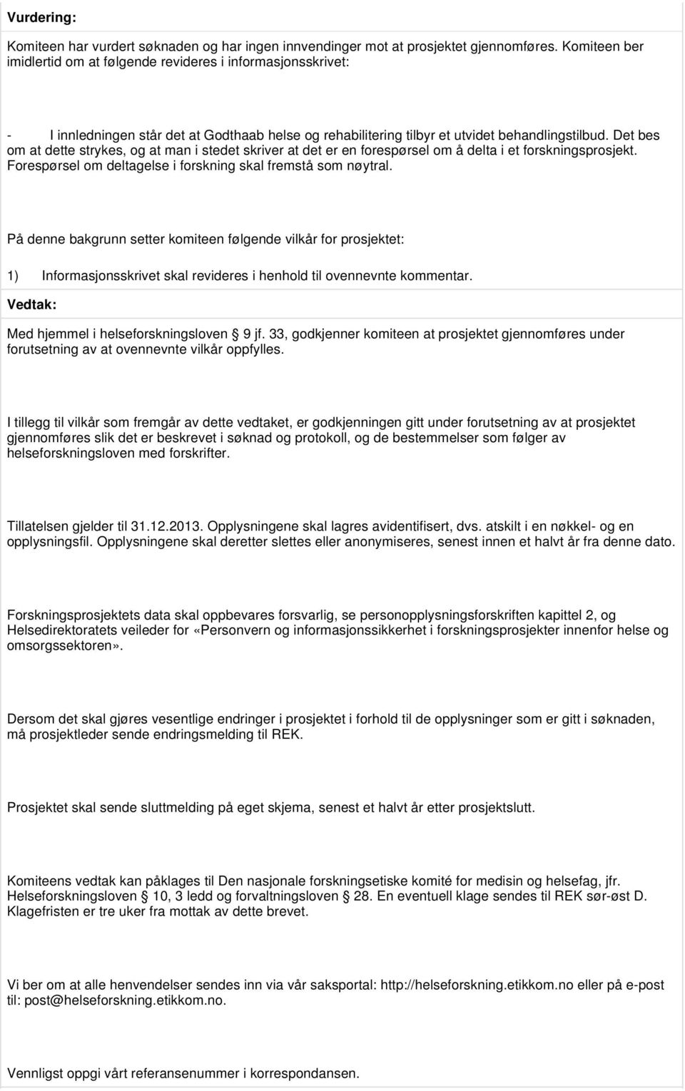 Det bes om at dette strykes, og at man i stedet skriver at det er en forespørsel om å delta i et forskningsprosjekt. Forespørsel om deltagelse i forskning skal fremstå som nøytral.