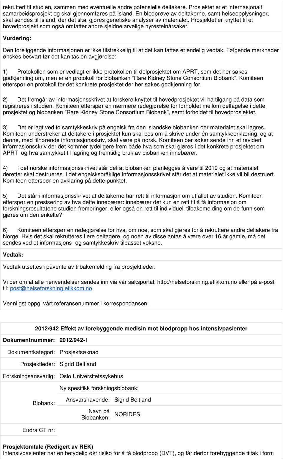 Prosjektet er knyttet til et hovedprosjekt som også omfatter andre sjeldne arvelige nyresteinårsaker. Den foreliggende informasjonen er ikke tilstrekkelig til at det kan fattes et endelig vedtak.