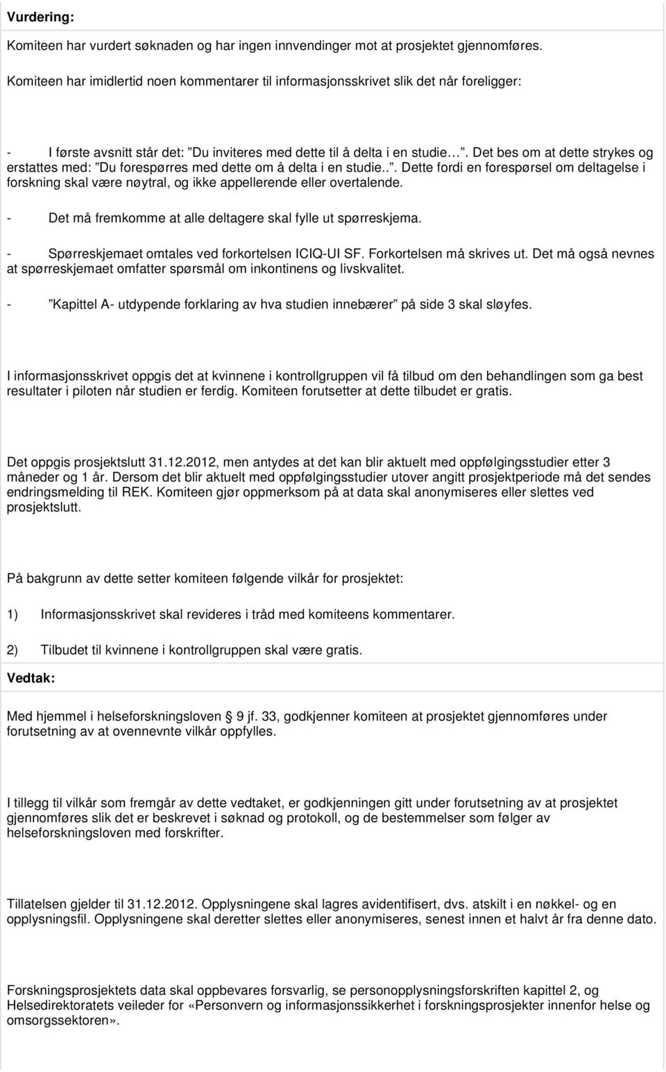 Det bes om at dette strykes og erstattes med: Du forespørres med dette om å delta i en studie.