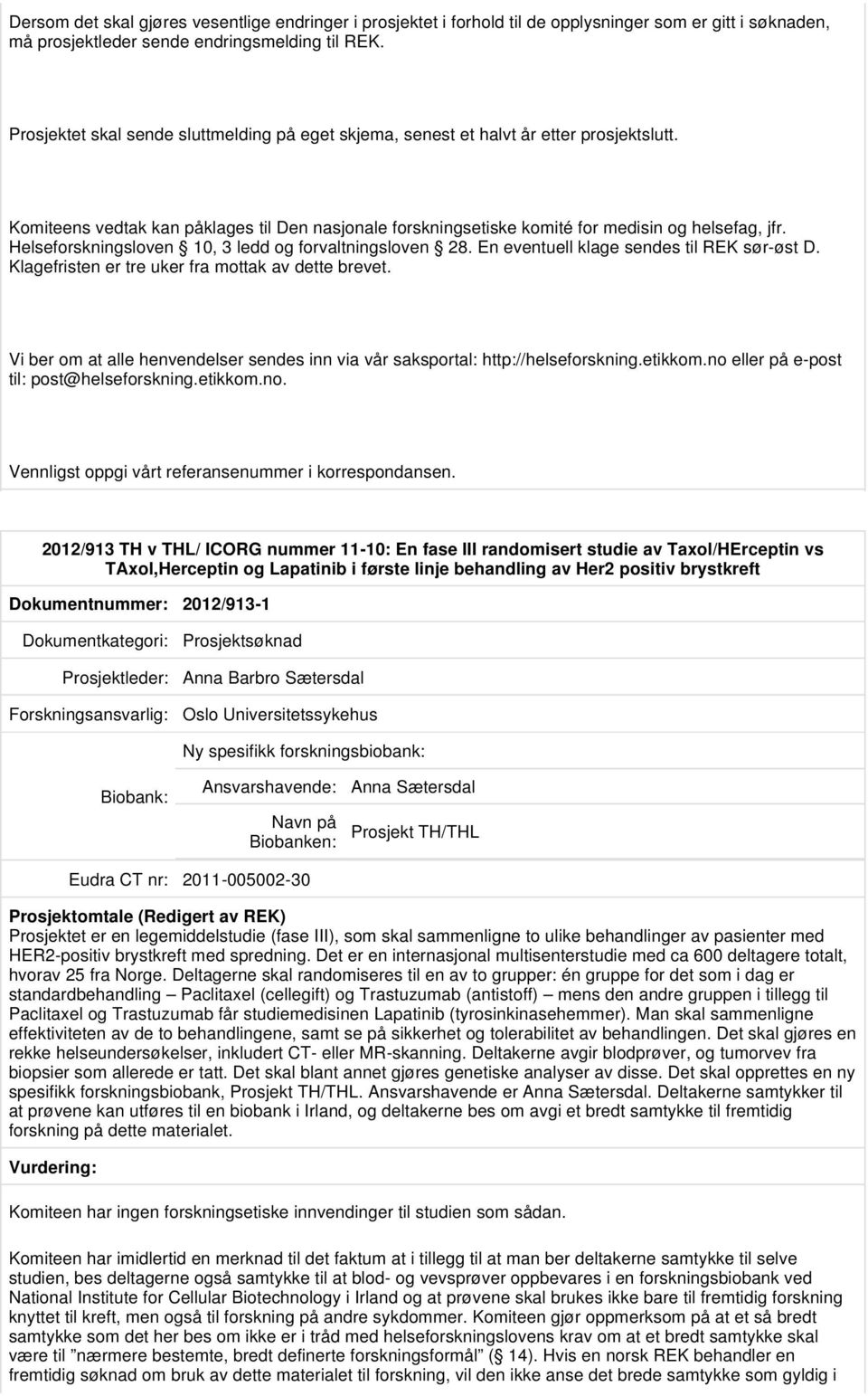 Helseforskningsloven 10, 3 ledd og forvaltningsloven 28. En eventuell klage sendes til REK sør-øst D. Klagefristen er tre uker fra mottak av dette brevet.