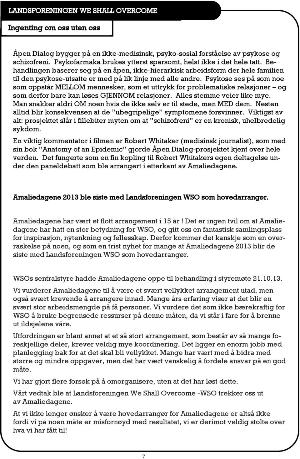 Psykose ses på som noe som oppstår MELLOM mennesker, som et uttrykk for problematiske relasjoner og som derfor bare kan løses GJENNOM relasjoner. Alles stemme veier like mye.