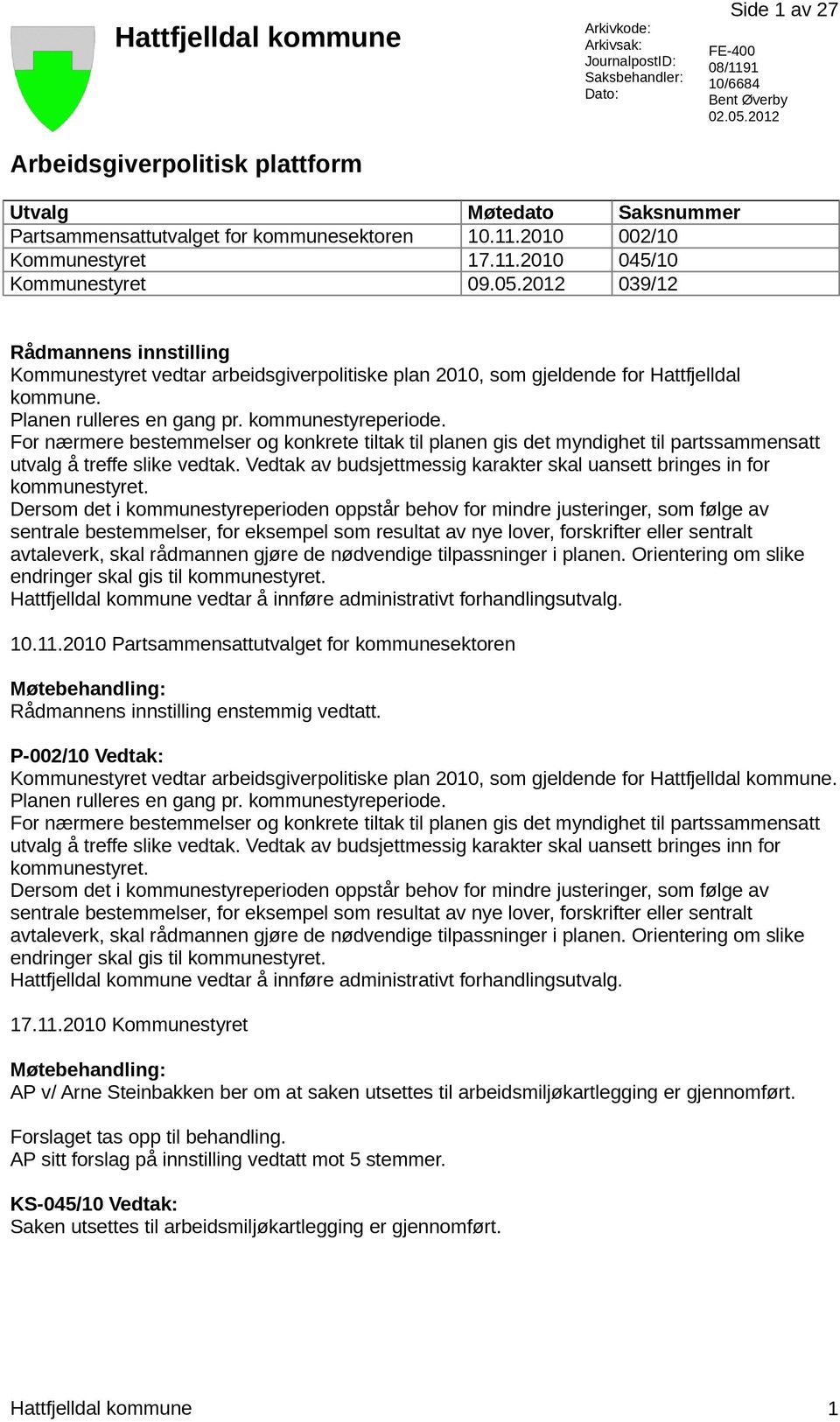 2012 039/12 Rådmannens innstilling Kommunestyret vedtar arbeidsgiverpolitiske plan 2010, som gjeldende for Hattfjelldal kommune. Planen rulleres en gang pr. kommunestyreperiode.