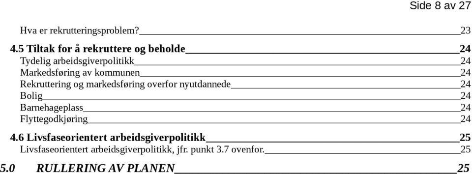 kommunen 24 Rekruttering og markedsføring overfor nyutdannede 24 Bolig 24 Barnehageplass 24