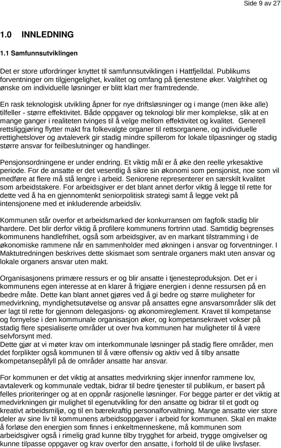 En rask teknologisk utvikling åpner for nye driftsløsninger og i mange (men ikke alle) tilfeller - større effektivitet.