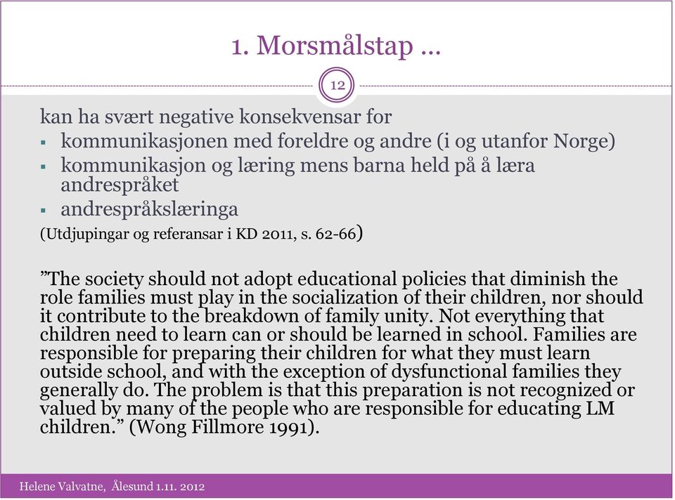 62-66) 12 The society should not adopt educational policies that diminish the role families must play in the socialization of their children, nor should it contribute to the breakdown of family unity.