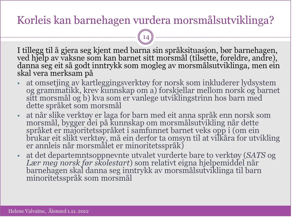 av morsmålsutviklinga, men ein skal vera merksam på at omsetjing av kartleggingsverktøy for norsk som inkluderer lydsystem og grammatikk, krev kunnskap om a) forskjellar mellom norsk og barnet sitt