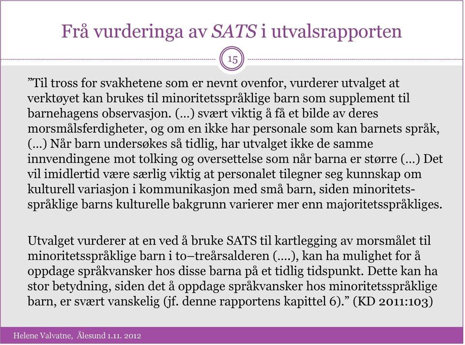 ( ) svært viktig å få et bilde av deres morsmålsferdigheter, og om en ikke har personale som kan barnets språk, ( ) Når barn undersøkes så tidlig, har utvalget ikke de samme innvendingene mot tolking