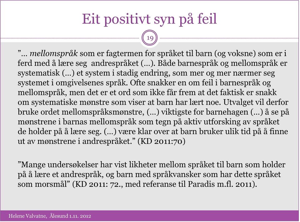 Ofte snakker en om feil i barnespråk og mellomspråk, men det er et ord som ikke får frem at det faktisk er snakk om systematiske mønstre som viser at barn har lært noe.