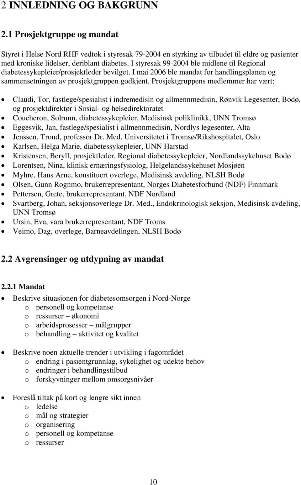 Prosjektgruppens medlemmer har vært: Claudi, Tor, fastlege/spesialist i indremedisin og allmennmedisin, Rønvik Legesenter, Bodø, og prosjektdirektør i Sosial- og helsedirektoratet Coucheron, Solrunn,