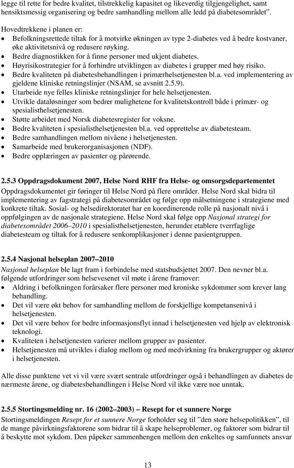 Bedre diagnostikken for å finne personer med ukjent diabetes. Høyrisikostrategier for å forhindre utviklingen av diabetes i grupper med høy risiko.