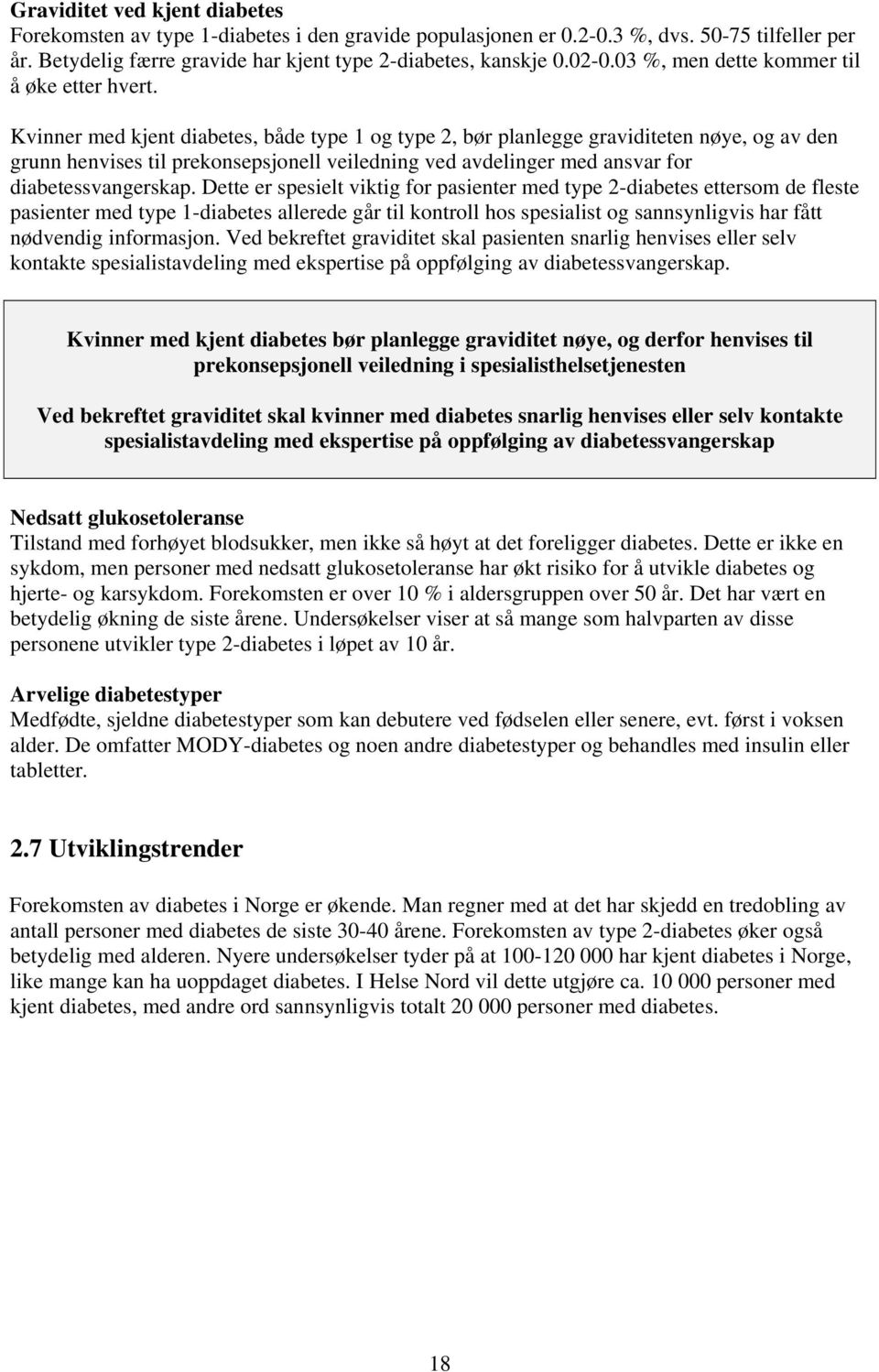 Kvinner med kjent diabetes, både type 1 og type 2, bør planlegge graviditeten nøye, og av den grunn henvises til prekonsepsjonell veiledning ved avdelinger med ansvar for diabetessvangerskap.