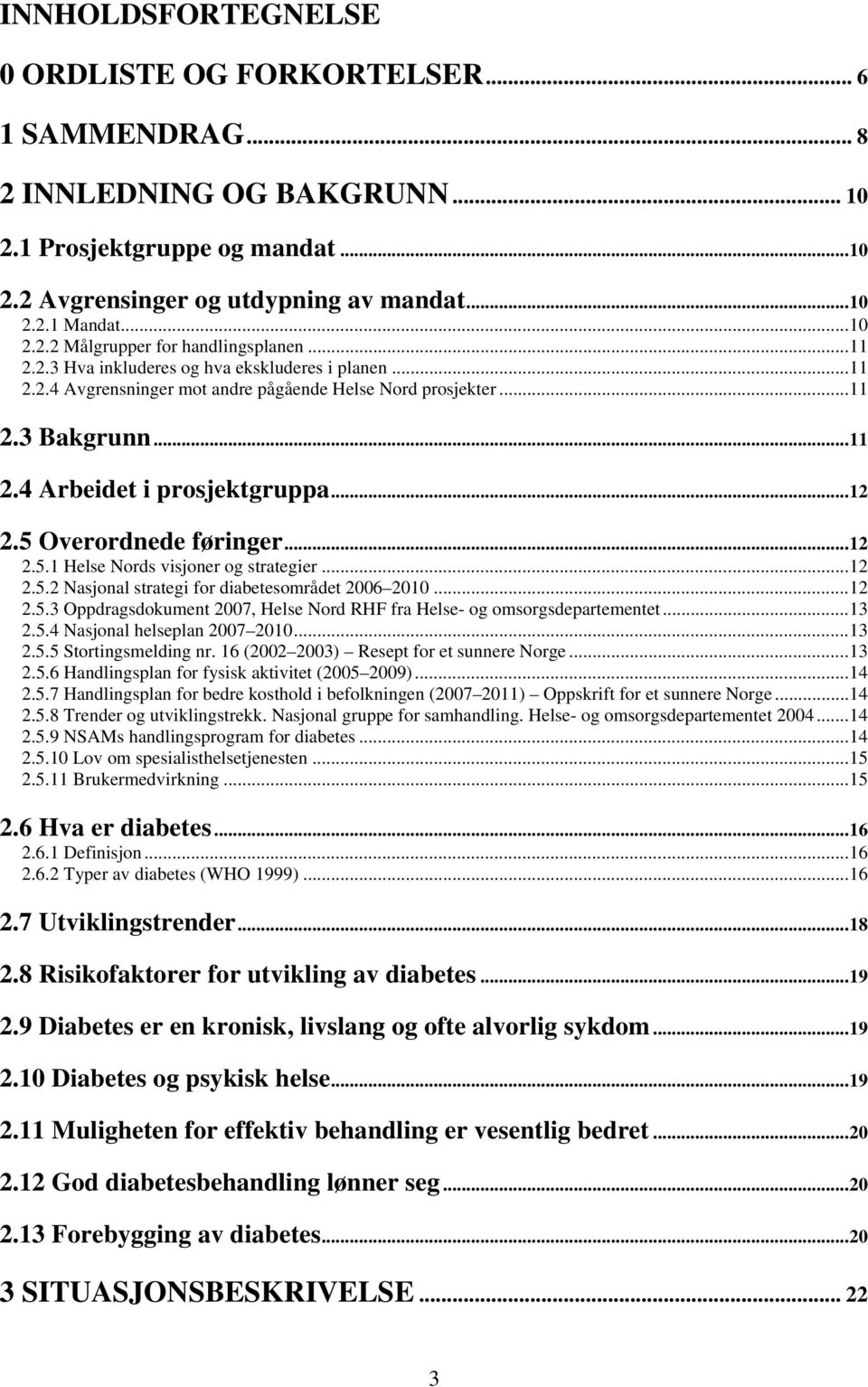 5 Overordnede føringer...12 2.5.1 Helse Nords visjoner og strategier...12 2.5.2 Nasjonal strategi for diabetesområdet 2006 2010...12 2.5.3 Oppdragsdokument 2007, Helse Nord RHF fra Helse- og omsorgsdepartementet.