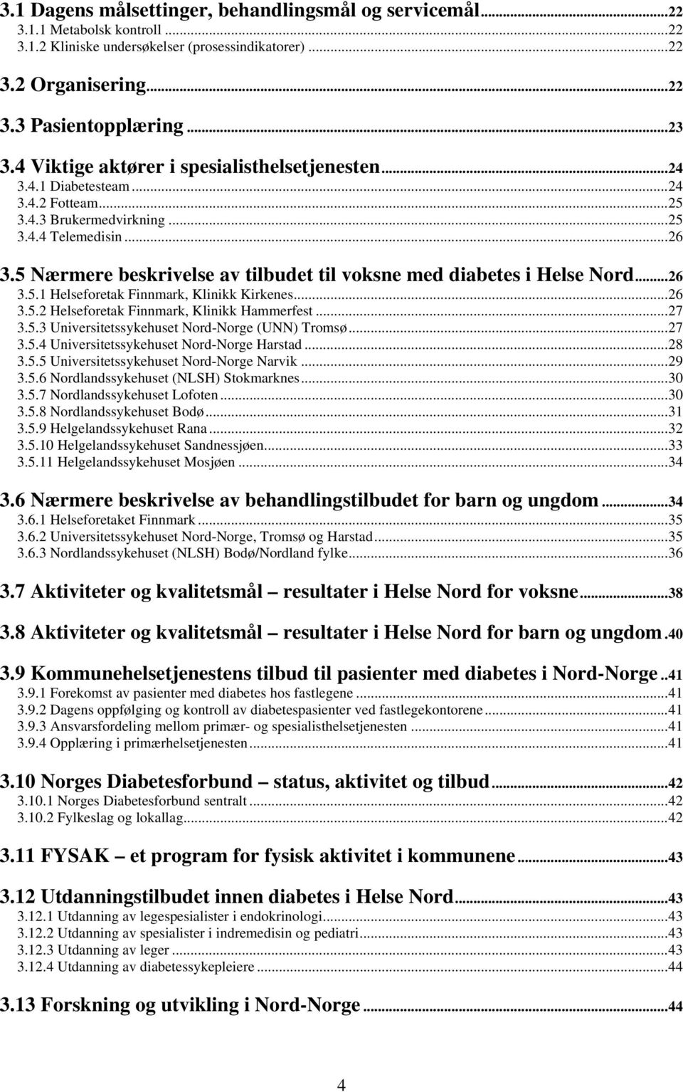 5 Nærmere beskrivelse av tilbudet til voksne med diabetes i Helse Nord...26 3.5.1 Helseforetak Finnmark, Klinikk Kirkenes...26 3.5.2 Helseforetak Finnmark, Klinikk Hammerfest...27 3.5.3 Universitetssykehuset Nord-Norge (UNN) Tromsø.