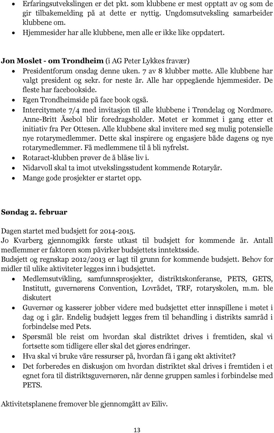 Alle klubbene har valgt president og sekr. for neste år. Alle har oppegående hjemmesider. De fleste har facebookside. Egen Trondheimside på face book også.