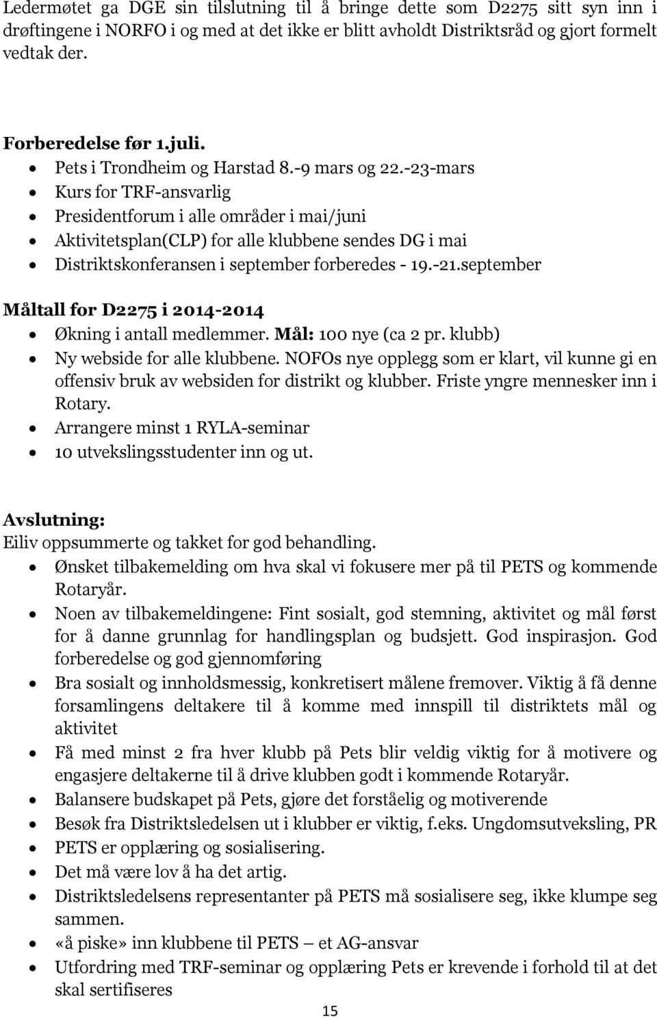 -23-mars Kurs for TRF-ansvarlig Presidentforum i alle områder i mai/juni Aktivitetsplan(CLP) for alle klubbene sendes DG i mai Distriktskonferansen i september forberedes - 19.-21.