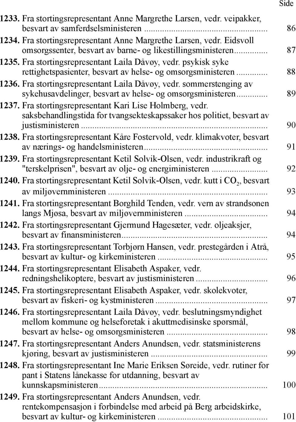 .. 89 1237. Fra stortingsrepresentant Kari Lise Holmberg, vedr. saksbehandlingstida for tvangsekteskapssaker hos politiet, besvart av justisministeren... 90 1238.