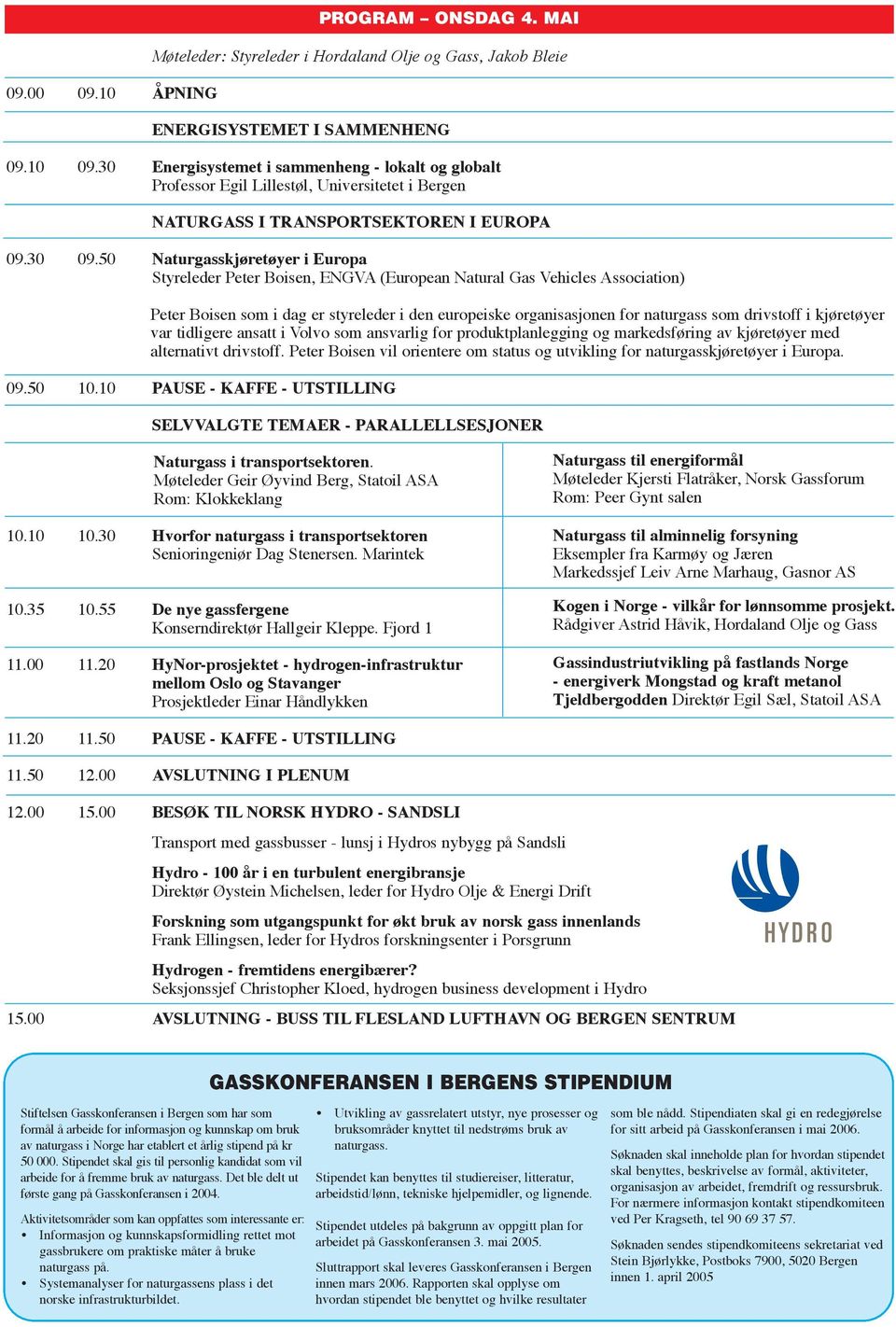 50 Naturgasskjøretøyer i Europa Styreleder Peter Boisen, ENGVA (European Natural Gas Vehicles Association) Peter Boisen som i dag er styreleder i den europeiske organisasjonen for naturgass som