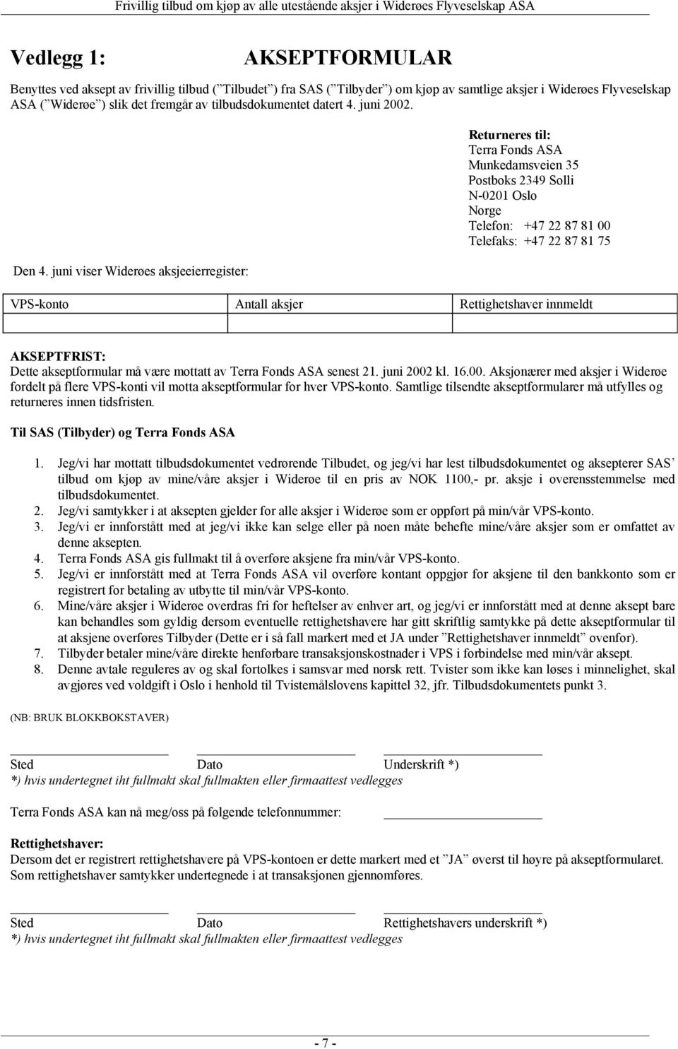 juni viser Widerøes aksjeeierregister: Returneres til: Munkedamsveien 35 Postboks 2349 Solli N-0201 Oslo Norge Telefon: +47 22 87 81 00 Telefaks: +47 22 87 81 75 VPS-konto Antall aksjer