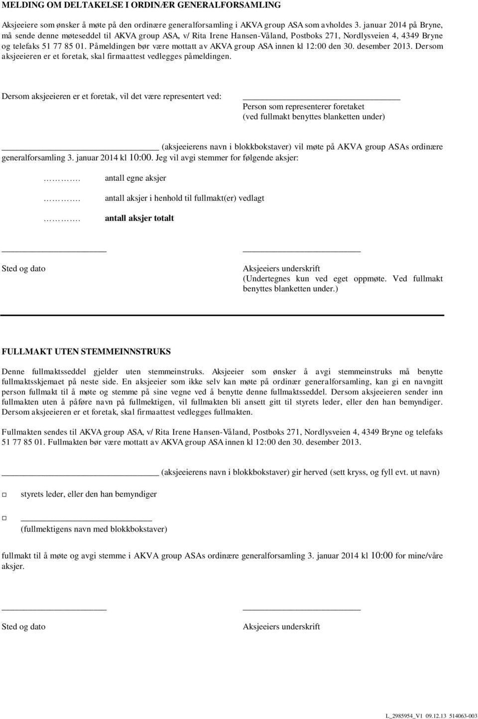 Påmeldingen bør være mottatt av AKVA group ASA innen kl 12:00 den 30. desember 2013. Dersom aksjeeieren er et foretak, skal firmaattest vedlegges påmeldingen.