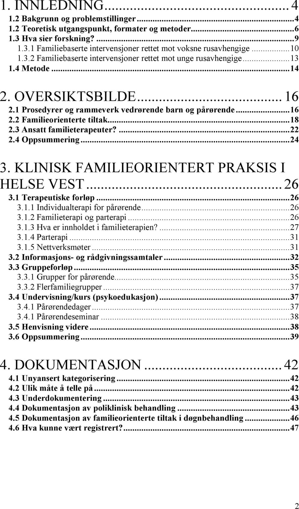 ..18 2.3 Ansatt familieterapeuter?...22 2.4 Oppsummering...24 3. KLINISK FAMILIEORIENTERT PRAKSIS I HELSE VEST...26 3.1 Terapeutiske forløp...26 3.1.1 Individualterapi for pårørende...26 3.1.2 Familieterapi og parterapi.