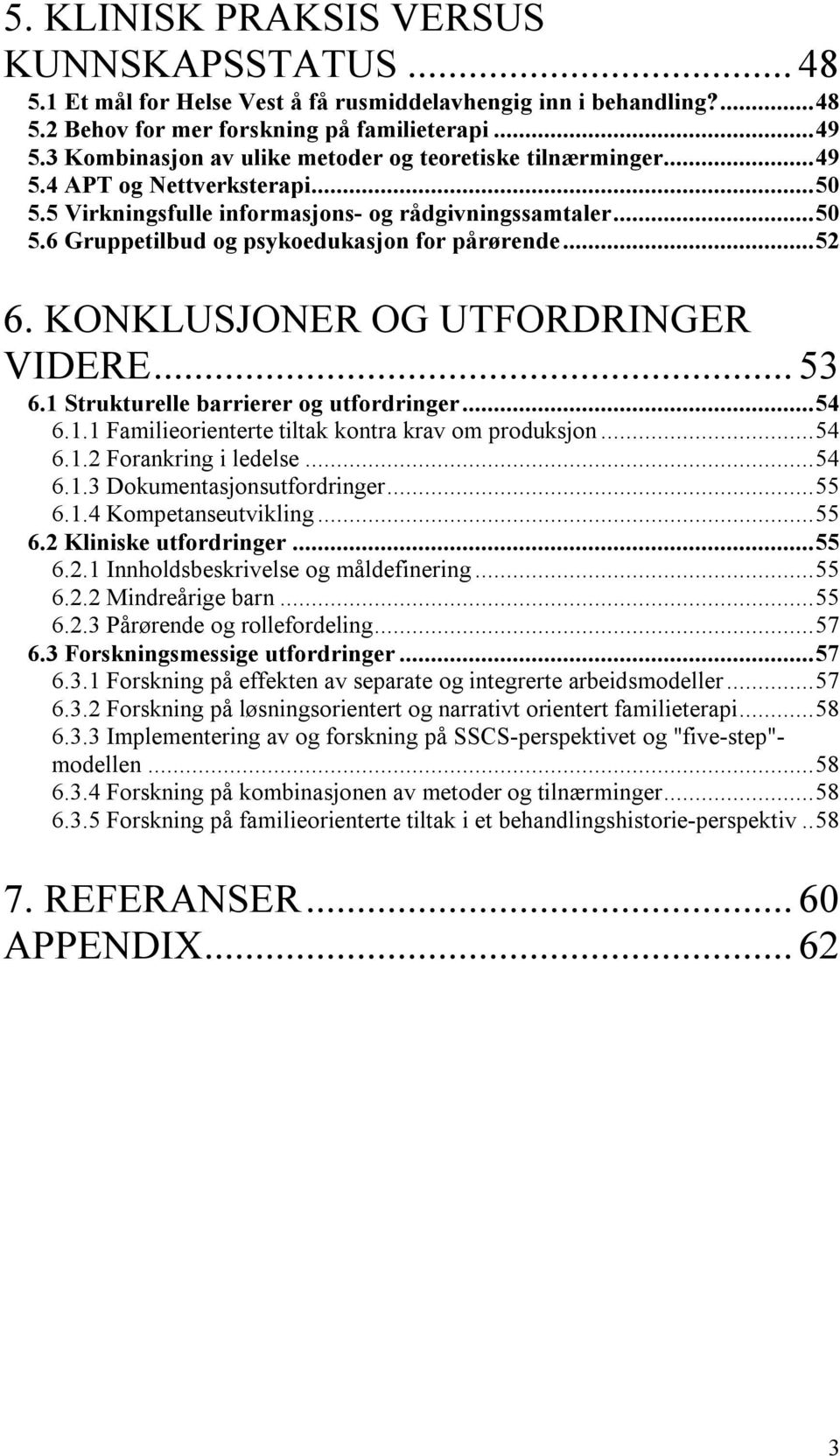 ..52 6. KONKLUSJONER OG UTFORDRINGER VIDERE...53 6.1 Strukturelle barrierer og utfordringer...54 6.1.1 Familieorienterte tiltak kontra krav om produksjon...54 6.1.2 Forankring i ledelse...54 6.1.3 Dokumentasjonsutfordringer.