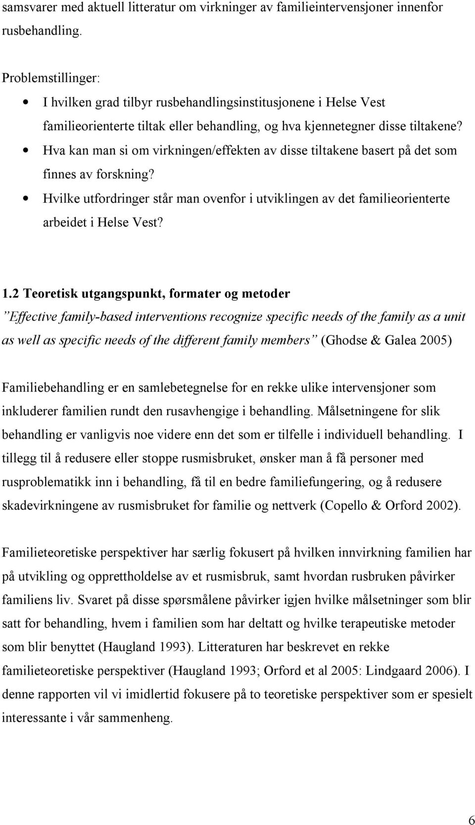 Hva kan man si om virkningen/effekten av disse tiltakene basert på det som finnes av forskning? Hvilke utfordringer står man ovenfor i utviklingen av det familieorienterte arbeidet i Helse Vest? 1.