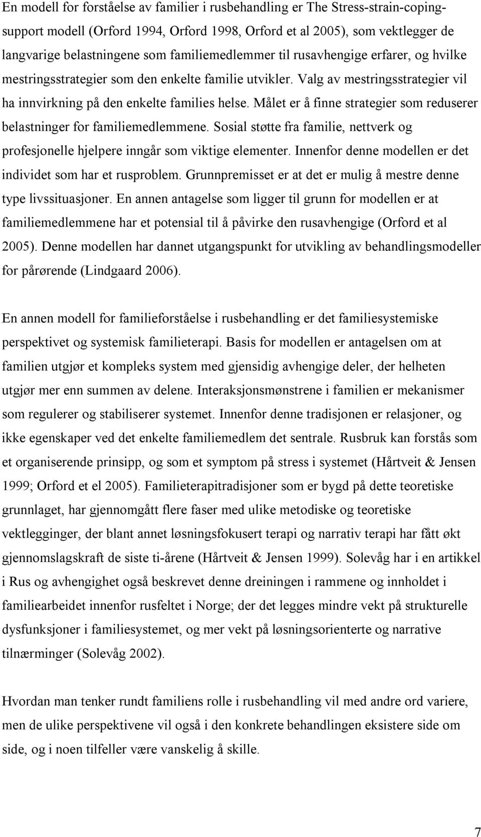 Målet er å finne strategier som reduserer belastninger for familiemedlemmene. Sosial støtte fra familie, nettverk og profesjonelle hjelpere inngår som viktige elementer.