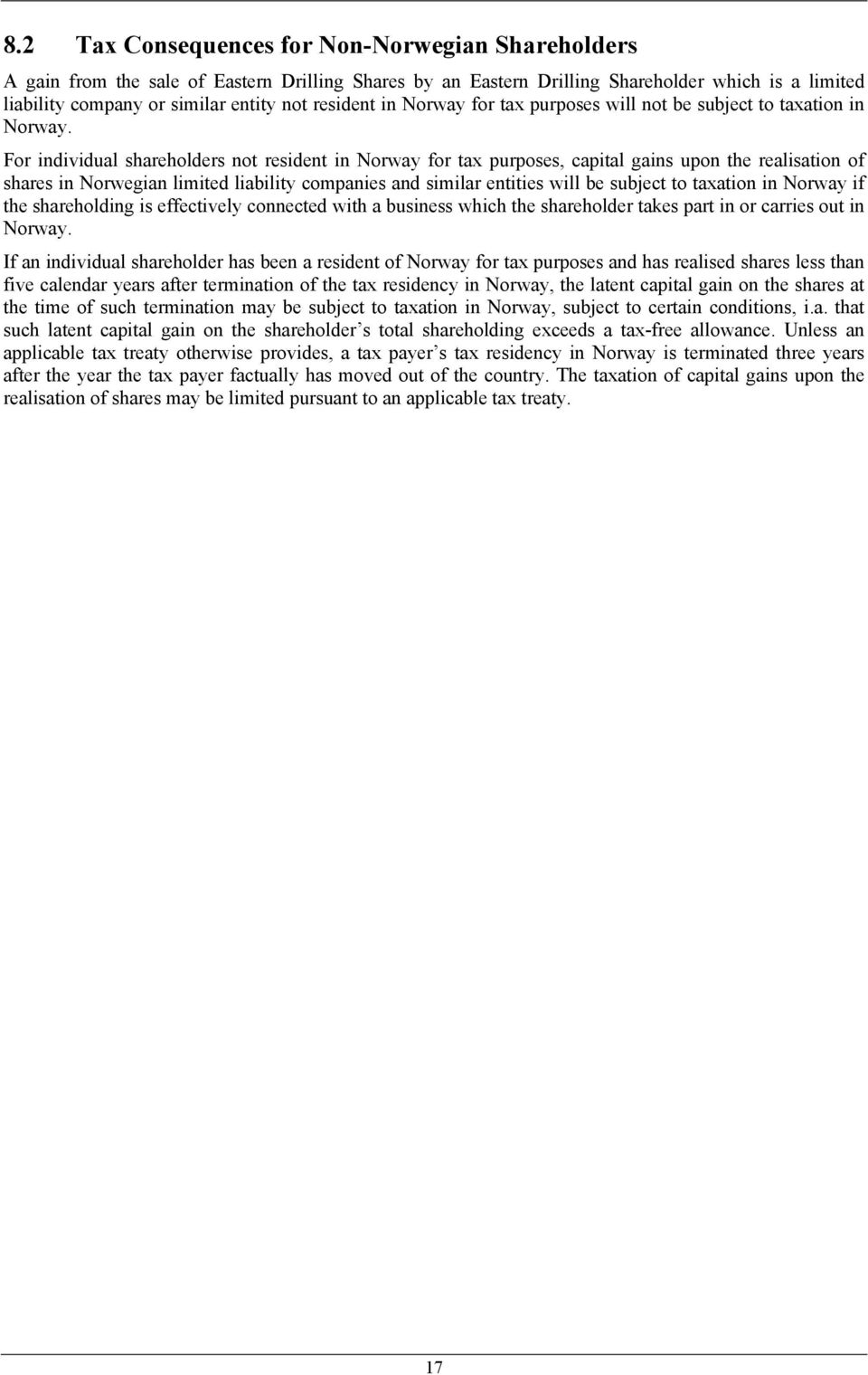 For individual shareholders not resident in Norway for tax purposes, capital gains upon the realisation of shares in Norwegian limited liability companies and similar entities will be subject to