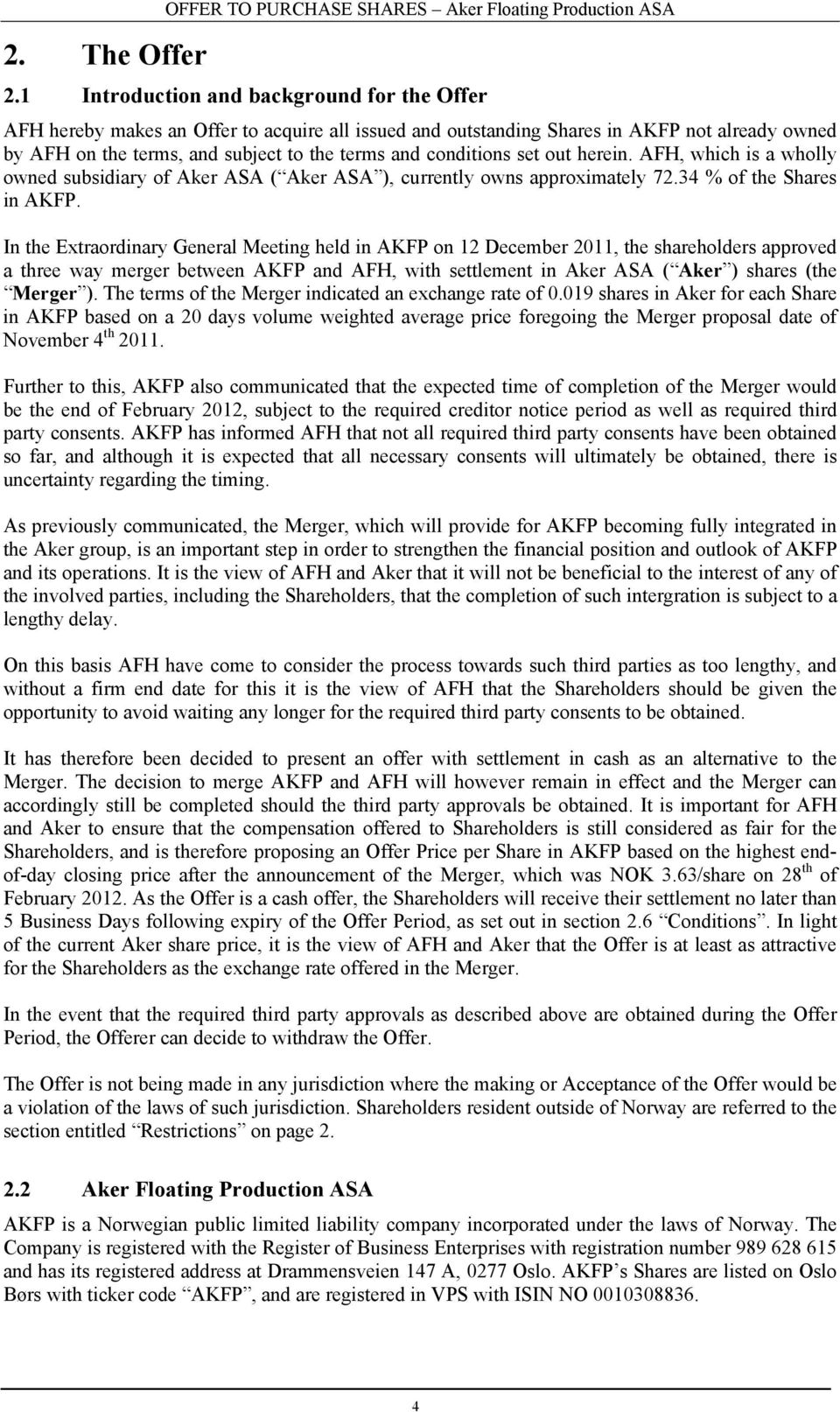 conditions set out herein. AFH, which is a wholly owned subsidiary of Aker ASA ( Aker ASA ), currently owns approximately 72.34 % of the Shares in AKFP.