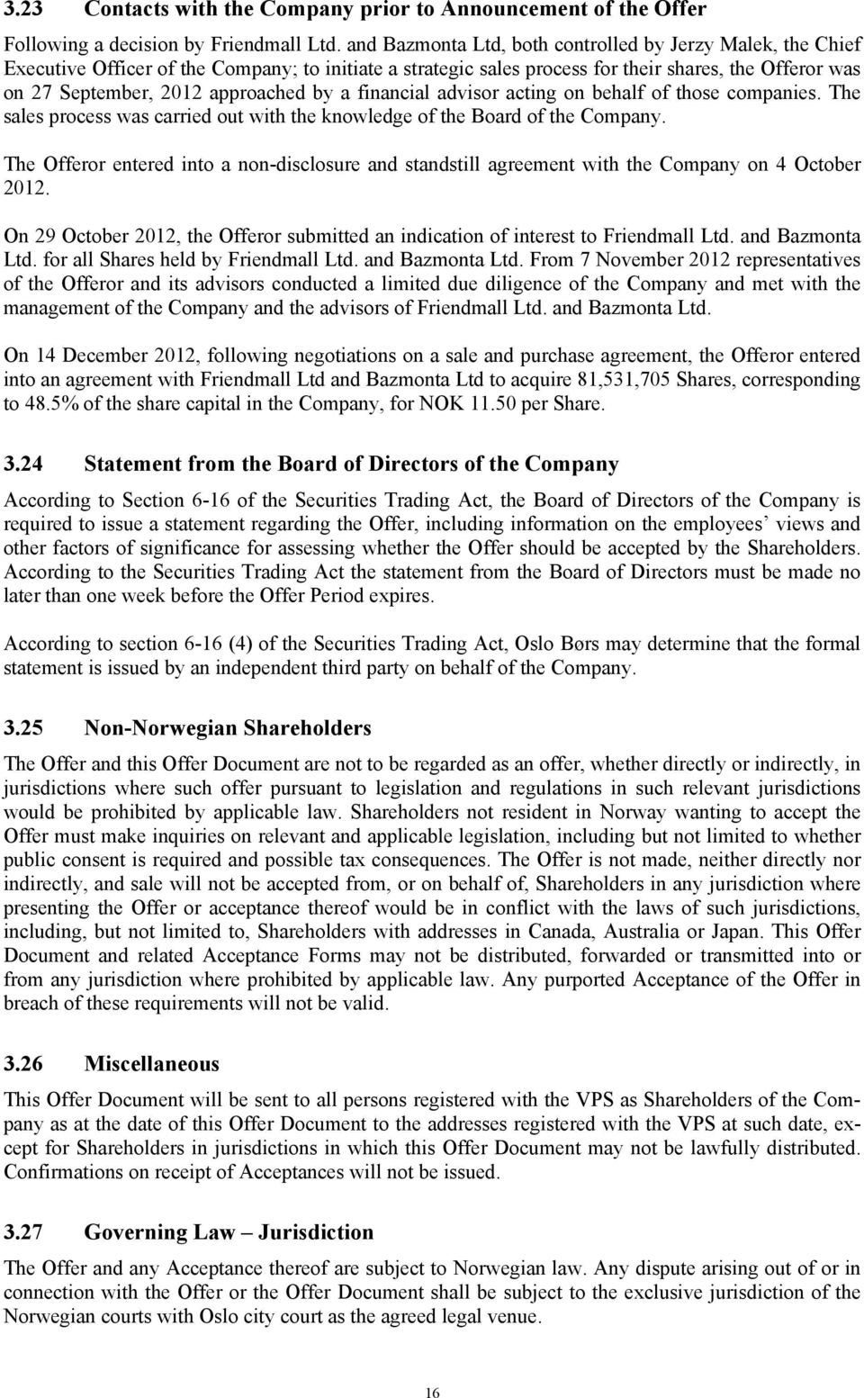 by a financial advisor acting on behalf of those companies. The sales process was carried out with the knowledge of the Board of the Company.