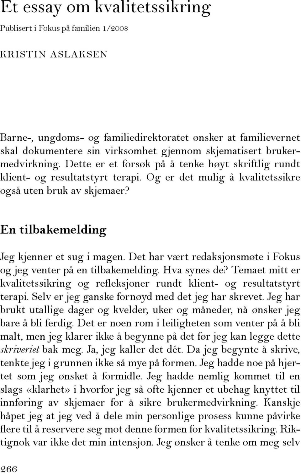 En tilbakemelding Jeg kjenner et sug i magen. Det har vært redaksjonsmøte i Fokus og jeg venter på en tilbakemelding. Hva synes de?