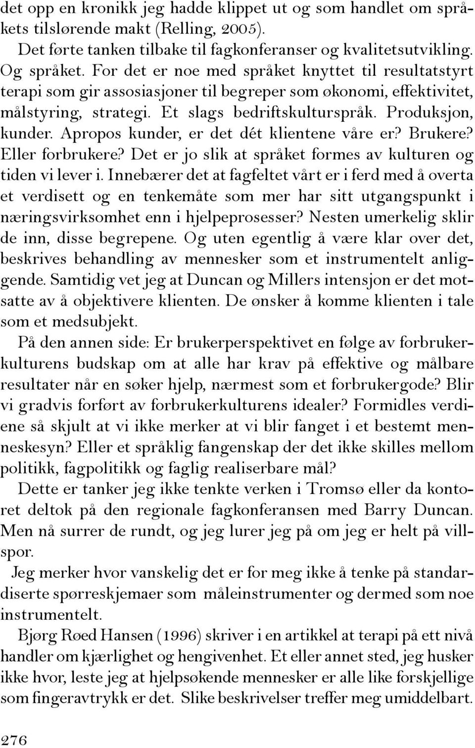 Apropos kunder, er det dét klientene våre er? Brukere? Eller forbrukere? Det er jo slik at språket formes av kulturen og tiden vi lever i.