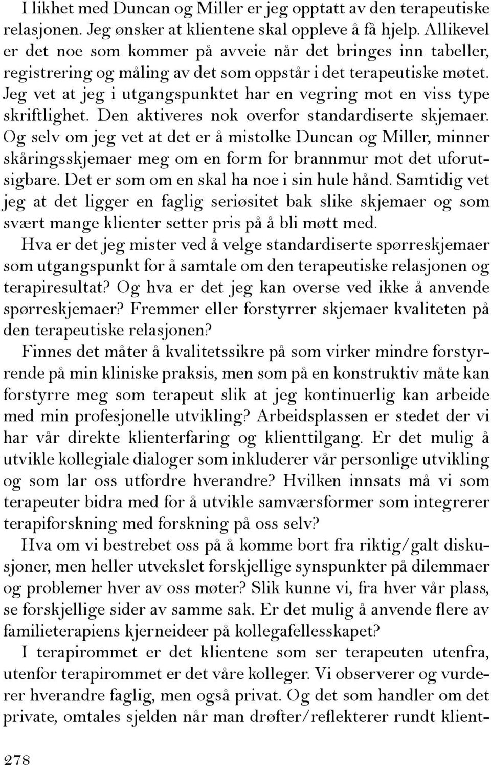 Jeg vet at jeg i utgangspunktet har en vegring mot en viss type skriftlighet. Den aktiveres nok overfor standardiserte skjemaer.