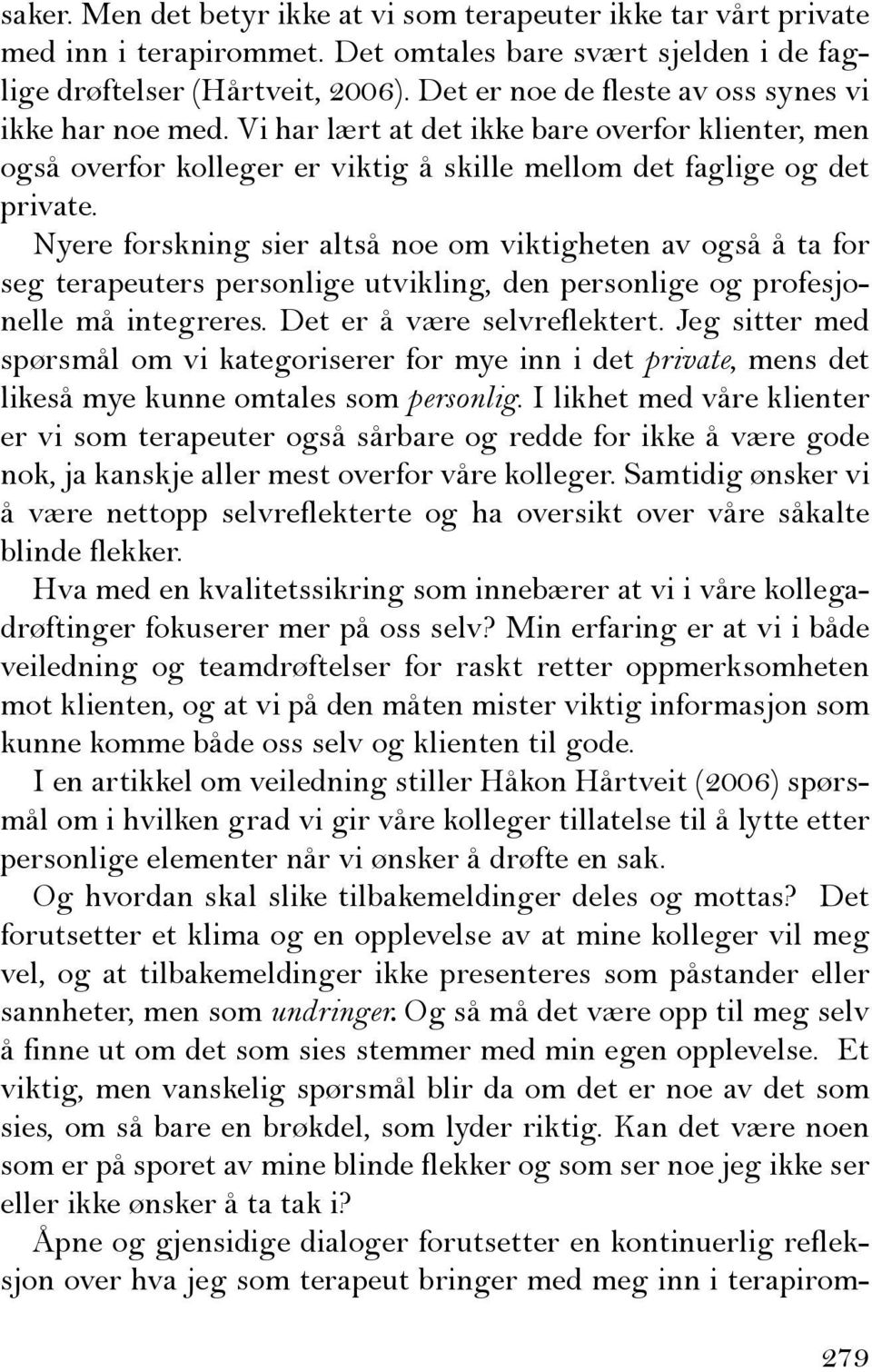 Nyere forskning sier altså noe om viktigheten av også å ta for seg terapeuters personlige utvikling, den personlige og profesjonelle må integreres. Det er å være selvreflektert.