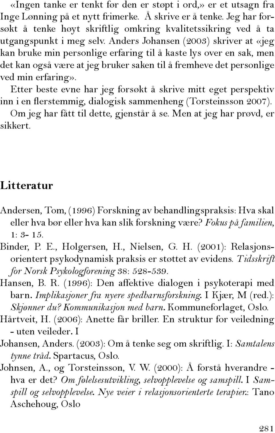 Anders Johansen (2003) skriver at «jeg kan bruke min personlige erfaring til å kaste lys over en sak, men det kan også være at jeg bruker saken til å fremheve det personlige ved min erfaring».