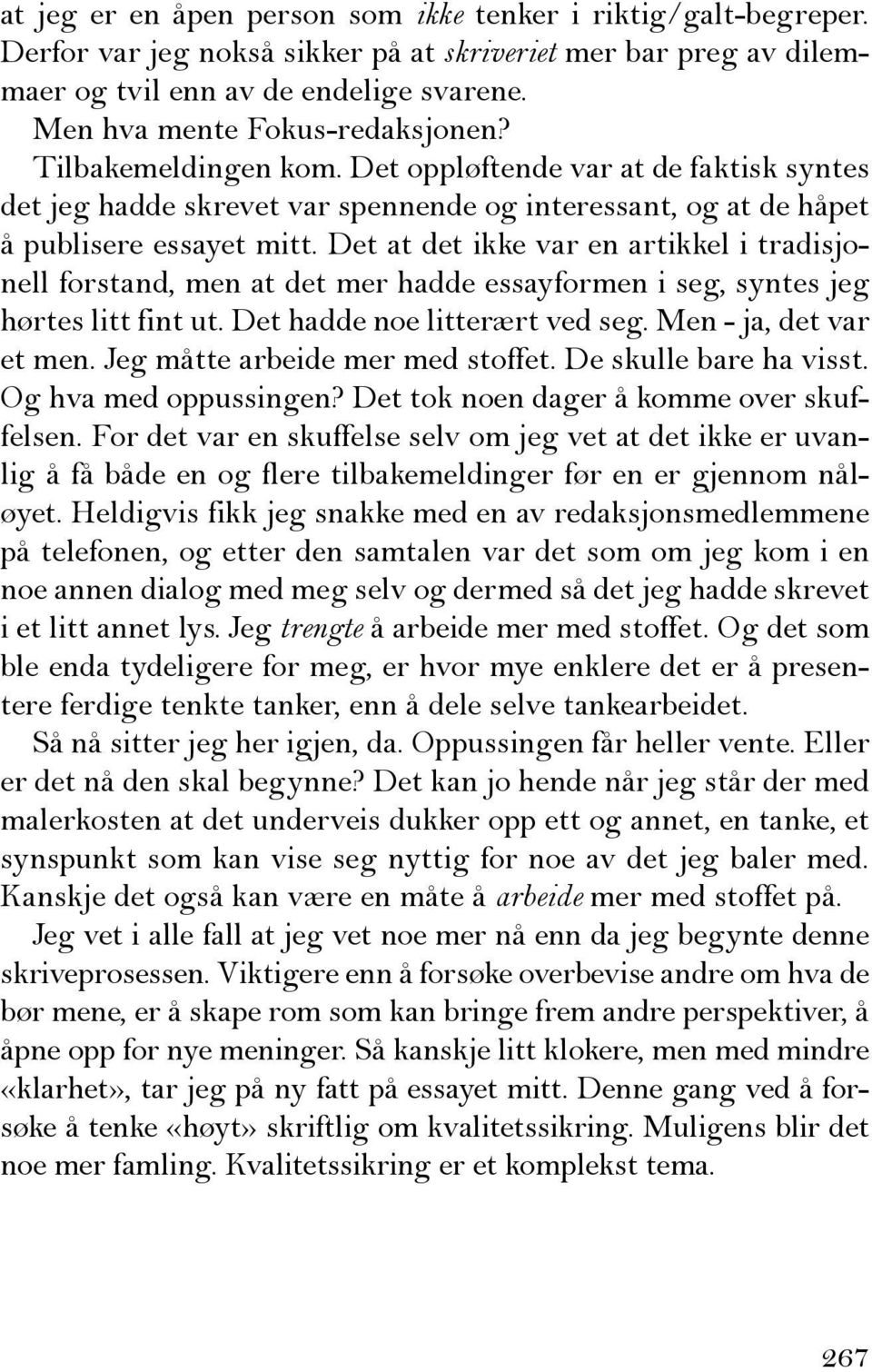 Det at det ikke var en artikkel i tradisjonell forstand, men at det mer hadde essayformen i seg, syntes jeg hørtes litt fint ut. Det hadde noe litterært ved seg. Men - ja, det var et men.