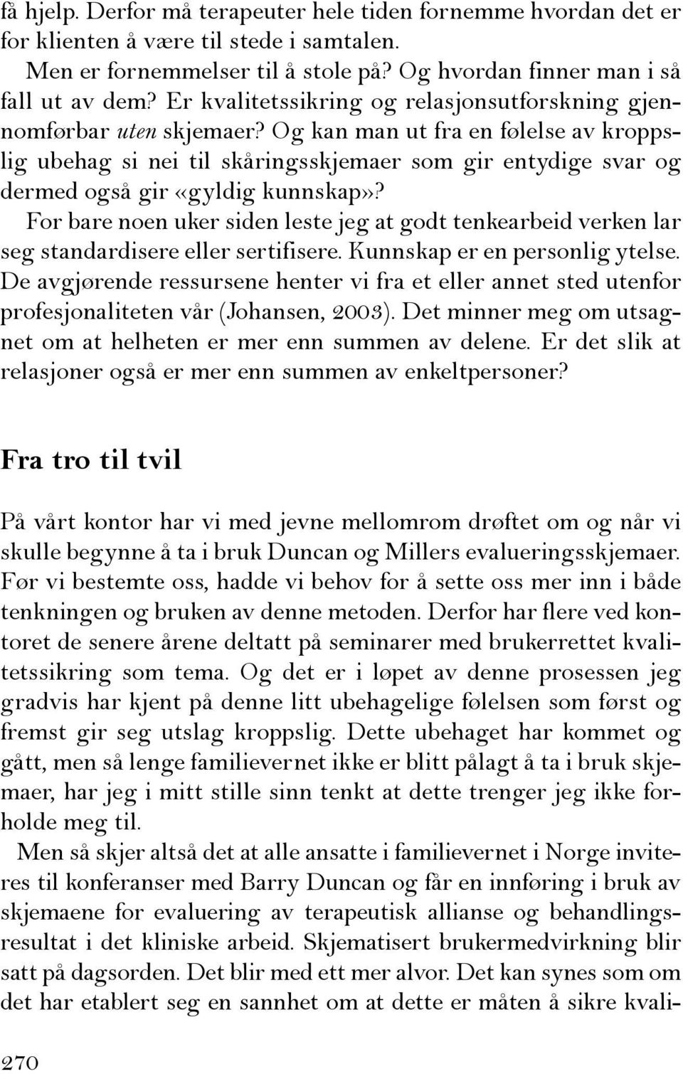 Og kan man ut fra en følelse av kroppslig ubehag si nei til skåringsskjemaer som gir entydige svar og dermed også gir «gyldig kunnskap»?