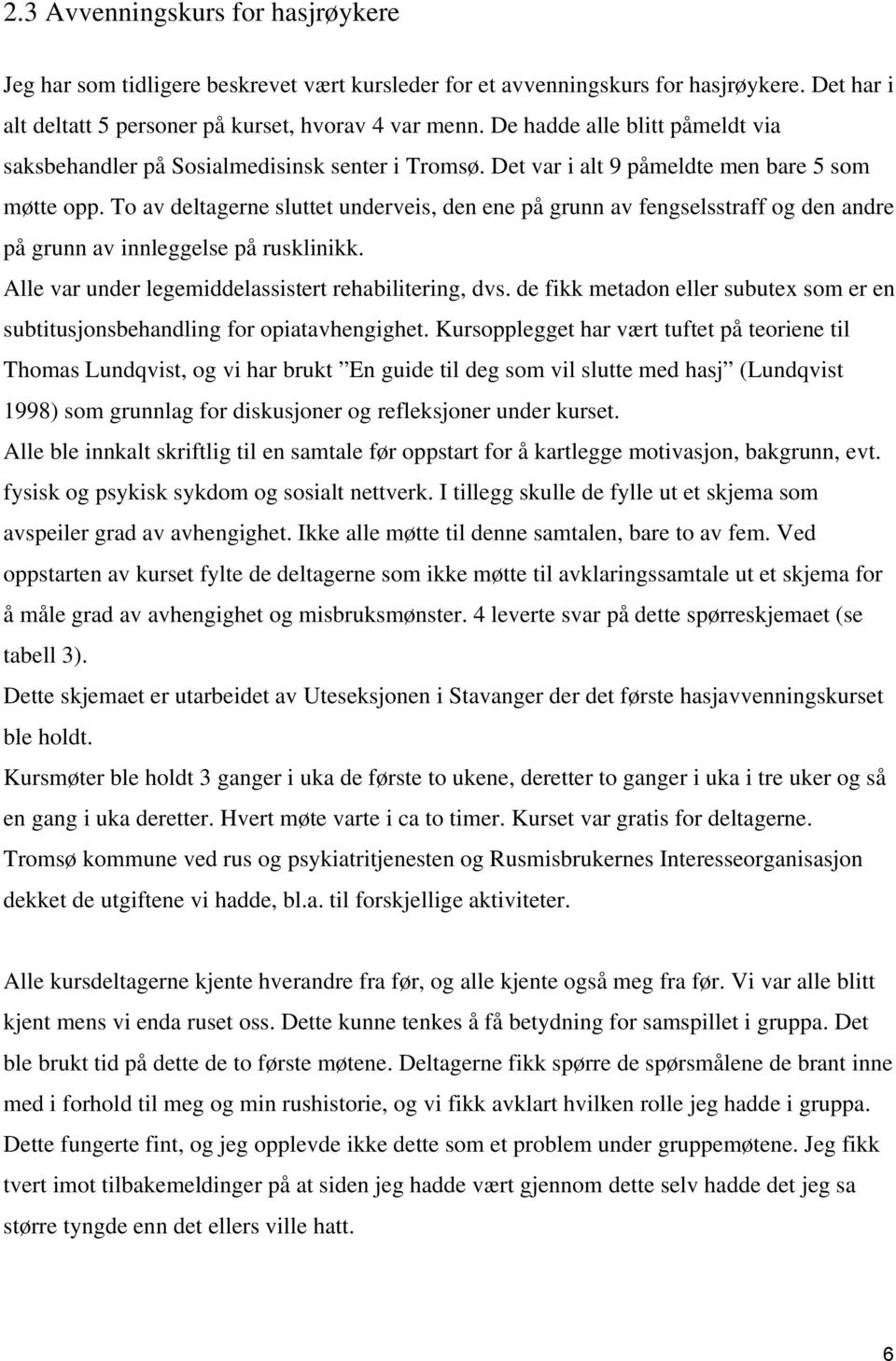 To av deltagerne sluttet underveis, den ene på grunn av fengselsstraff og den andre på grunn av innleggelse på rusklinikk. Alle var under legemiddelassistert rehabilitering, dvs.