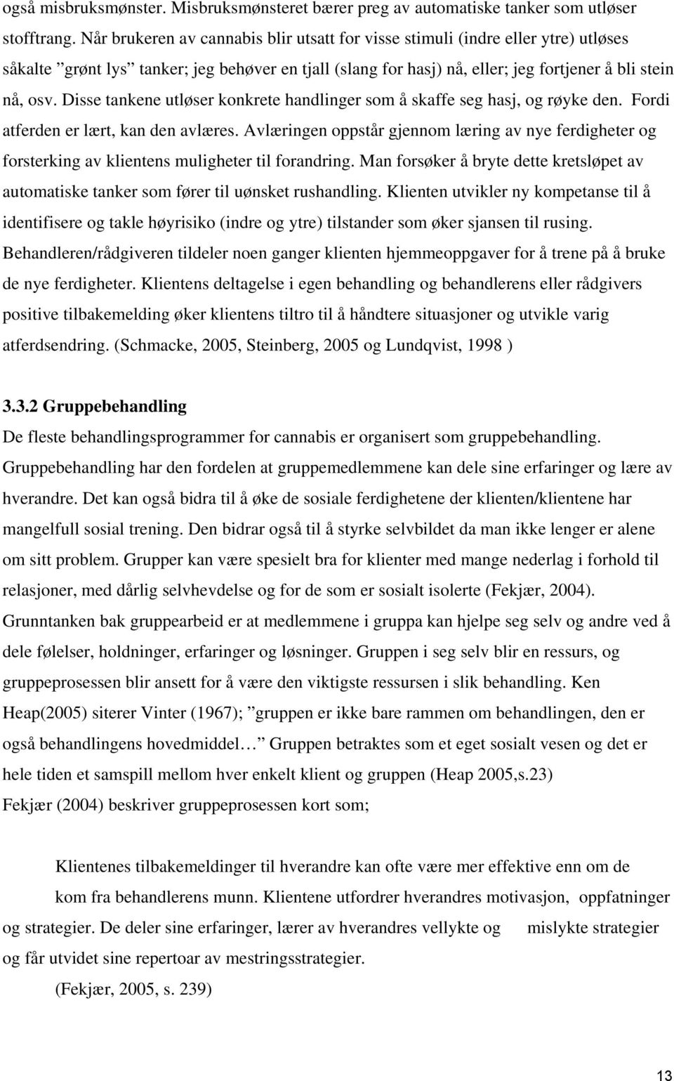 Disse tankene utløser konkrete handlinger som å skaffe seg hasj, og røyke den. Fordi atferden er lært, kan den avlæres.