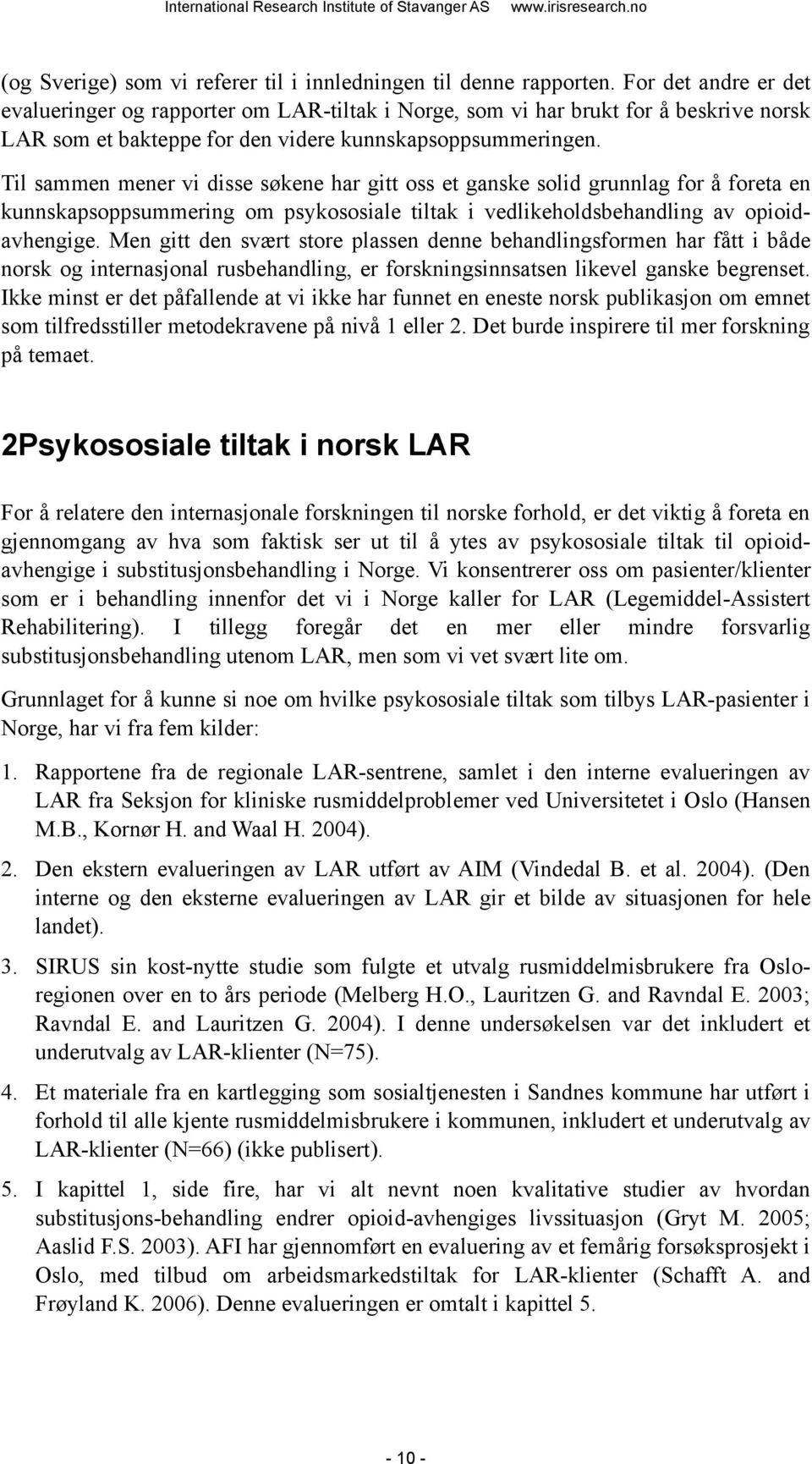 Til sammen mener vi disse søkene har gitt oss et ganske solid grunnlag for å foreta en kunnskapsoppsummering om psykososiale tiltak i vedlikeholdsbehandling av opioidavhengige.