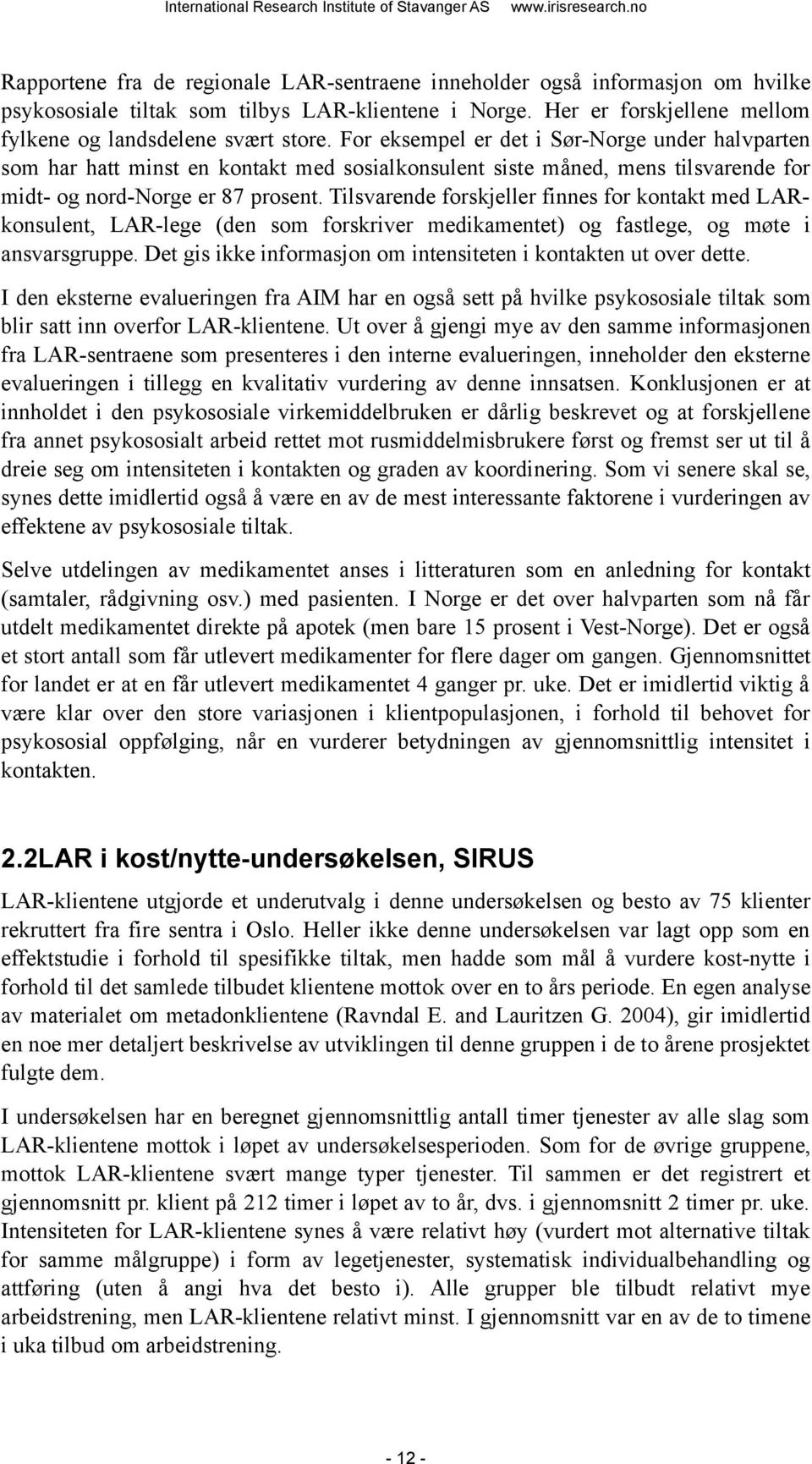 Tilsvarende forskjeller finnes for kontakt med LARkonsulent, LAR-lege (den som forskriver medikamentet) og fastlege, og møte i ansvarsgruppe.