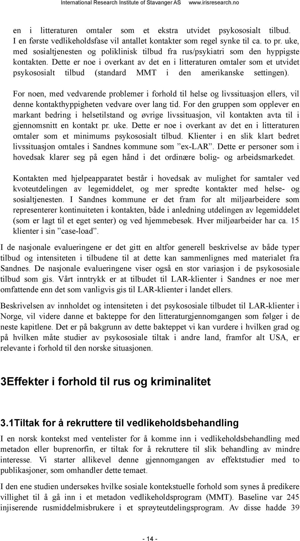 Dette er noe i overkant av det en i litteraturen omtaler som et utvidet psykososialt tilbud (standard MMT i den amerikanske settingen).