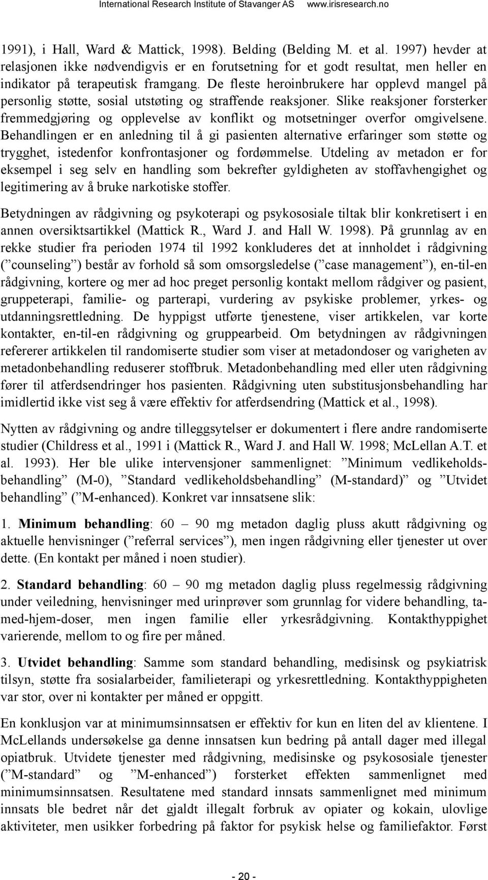 Slike reaksjoner forsterker fremmedgjøring og opplevelse av konflikt og motsetninger overfor omgivelsene.