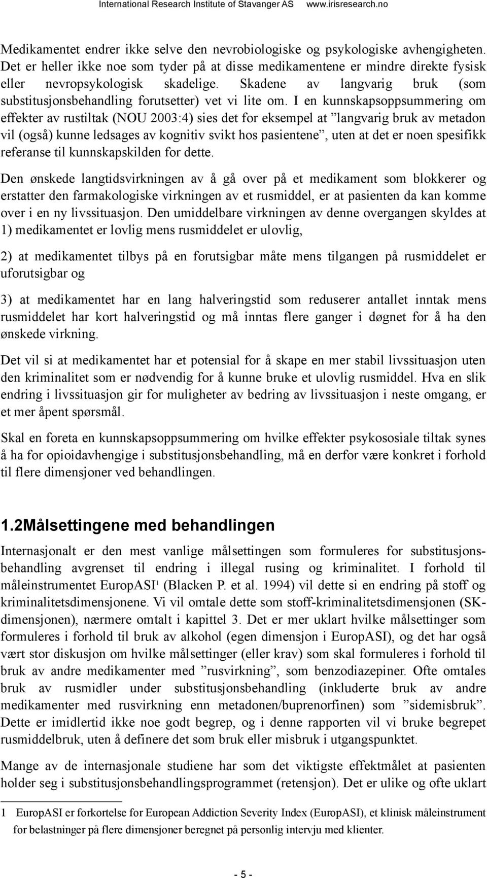 I en kunnskapsoppsummering om effekter av rustiltak (NOU 2003:4) sies det for eksempel at langvarig bruk av metadon vil (også) kunne ledsages av kognitiv svikt hos pasientene, uten at det er noen