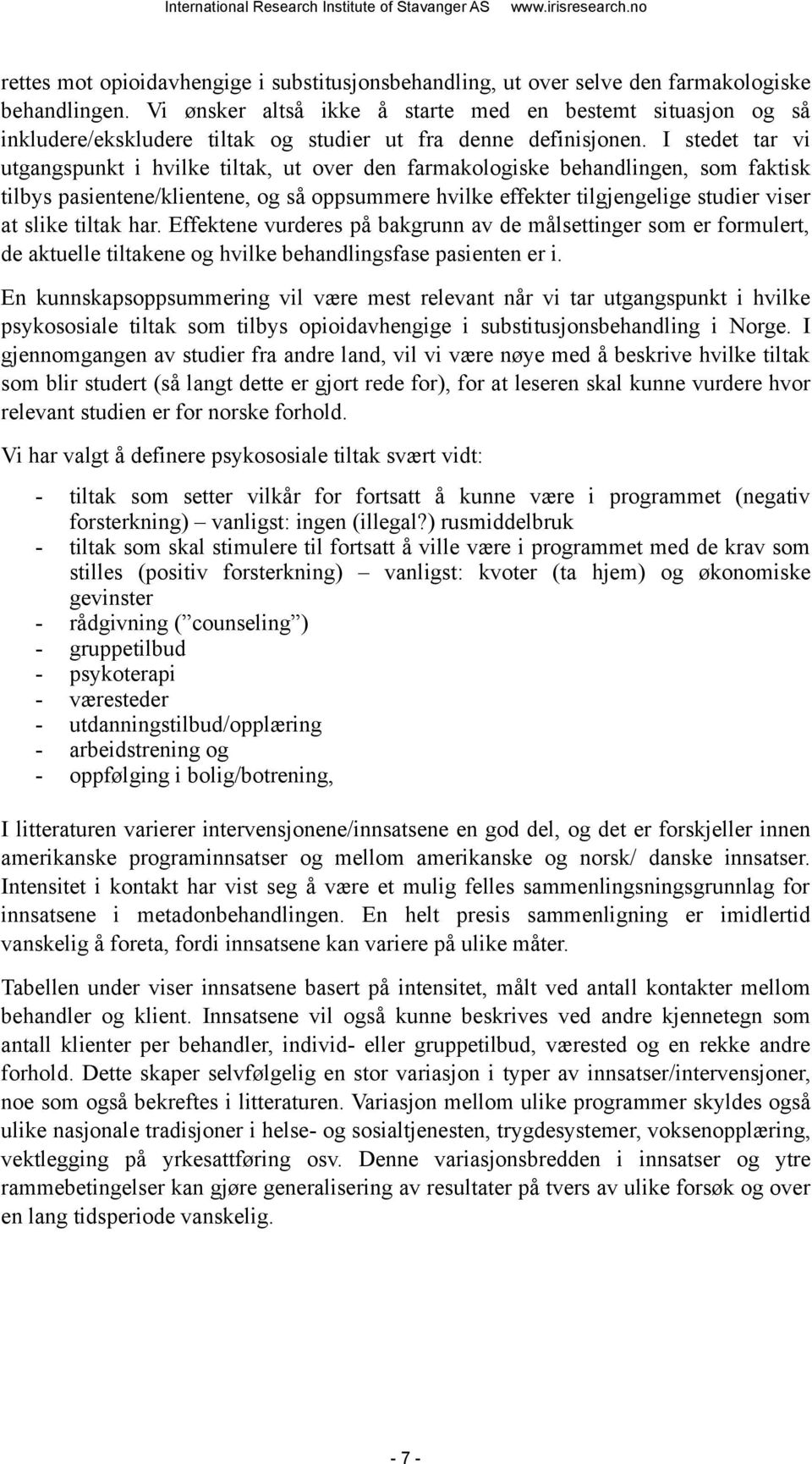 I stedet tar vi utgangspunkt i hvilke tiltak, ut over den farmakologiske behandlingen, som faktisk tilbys pasientene/klientene, og så oppsummere hvilke effekter tilgjengelige studier viser at slike