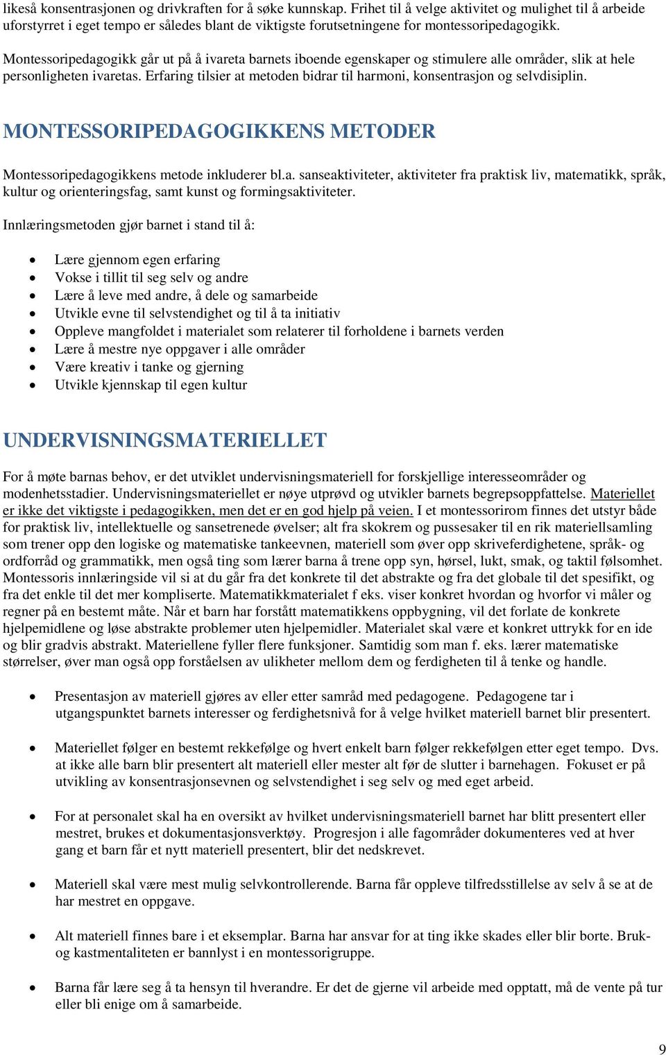 Montessoripedagogikk går ut på å ivareta barnets iboende egenskaper og stimulere alle områder, slik at hele personligheten ivaretas.